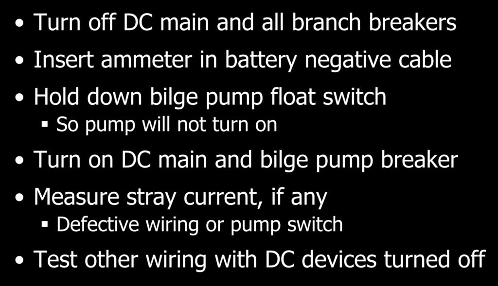Internal DC Current Testing Turn off DC main and all branch breakers Insert ammeter in battery negative cable Hold down bilge pump float switch So pump will not