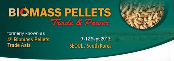 SEMINARS / CONFERENCES / EVENTS / EXHIBITIONS BIOMASS PELLETS TRADE & POWER, 09-12 SEPTEMBER 2013 IN SEOUL On 9-12 September 2013 in Seoul, Korea, you can be informed about the strategic use of