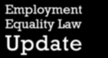 Employment Equality Law Update Keeping you up-to-date with developments in employment and equality law W elcome to the Fifth edition of the joint Equality Commission and Labour Relations Agency