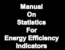 development of energy efficiency indicators To collect best practices from IEA member countries and beyond