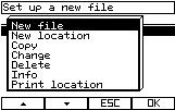 6.2 Set up a new file or location (1) To set up a new file or location press Change, the right function key. (2) To get to the 1 st level of files and locations press ESC. (3) The menu appears.