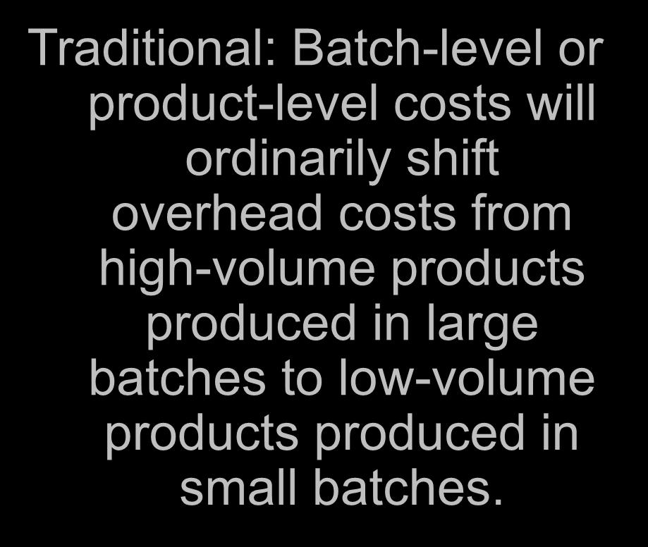 Difference Between ABC and Traditional Product Costs Traditional: Batch-level or product-level costs