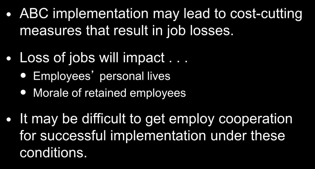 Employee Attitudes and the Availability of Data ABC implementation may lead to cost-cutting measures that result in job losses. Loss of jobs will impact.