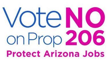 Opponents of Prop. 206 The Arizona Chamber of Commerce and Industry launched a campaign against Prop. 206 called Protect Arizona Jobs, or Vote No on Prop 206.