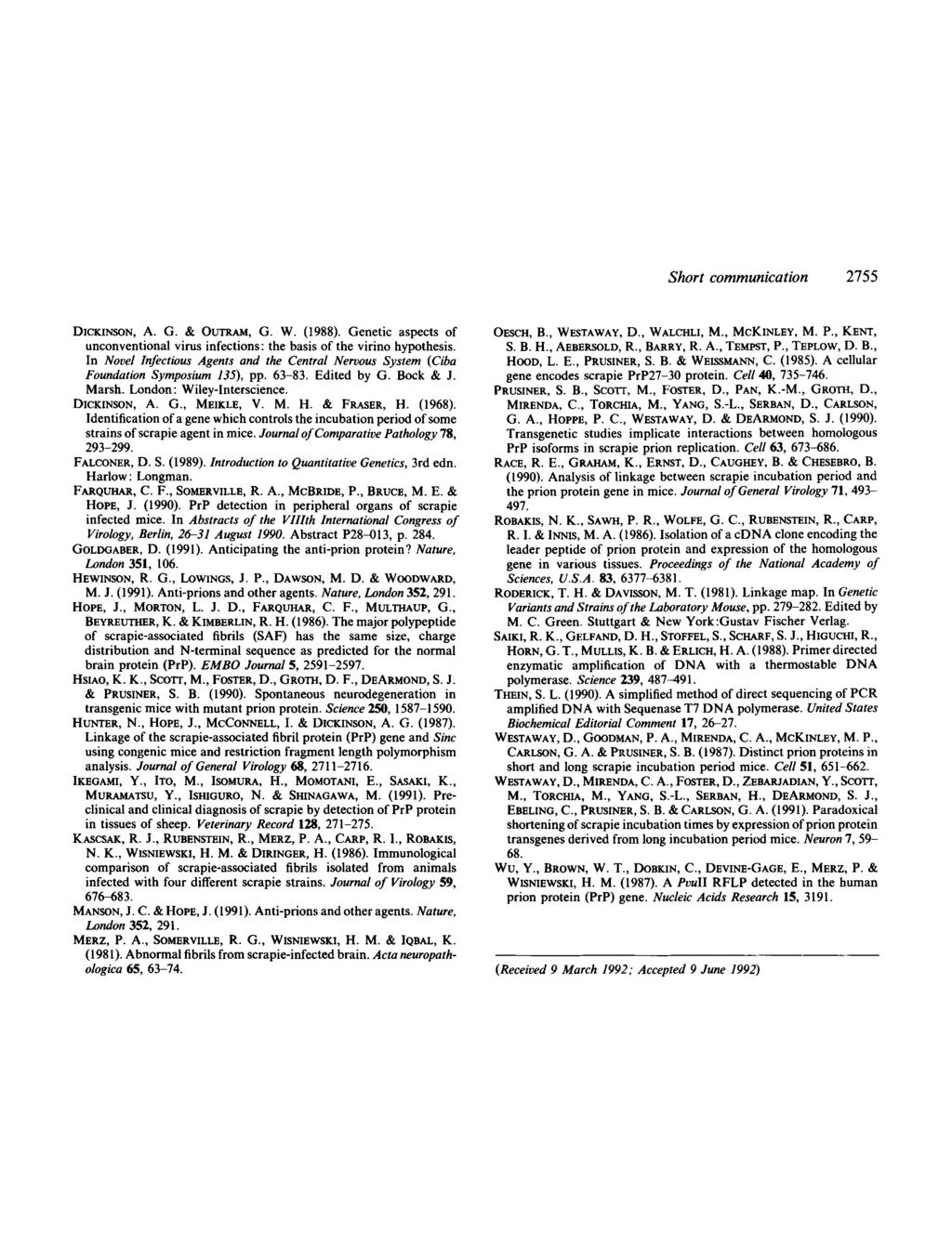 Short communication 2755 DICKINSON, A. G. & OUTRAn, G. W. (1988). Genetic aspects of unconventional virus infections: the basis of the virino hypothesis.