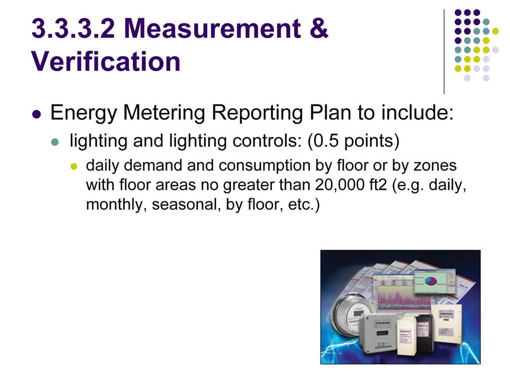 The Energy Metering Reporting Plan should contain measurement, verification, and metering information for a variety of building systems including lighting and lighting controls.