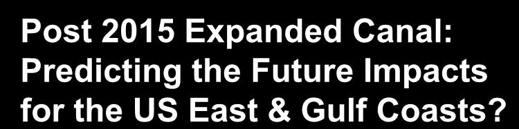 Post 2015 Expanded Canal: Predicting the Future Impacts for the US East & Gulf Coasts?