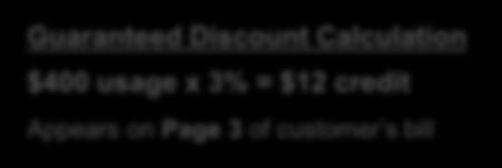 How discounts are applied Example: Residential Electricity Customer with guaranteed and pay-on-time discounts Both discounts are calculated based on the total usage charges of $400, which