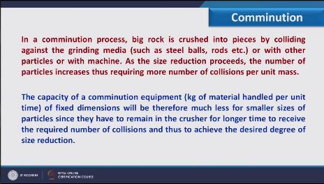 (Refer Slide Time: 11:56) So capacity of comminution equipment of fixed dimension will be, therefore much less for a smaller sizes of particles since they have to remain in the crusher for longer