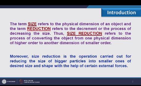 (Refer Slide Time: 01:17) Moreover, size reduction is the operation carried out for reducing the size of bigger particles into smaller ones of desired size and shape