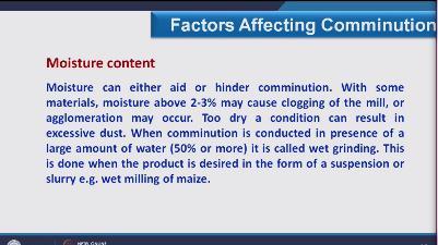 (Refer Slide Time: 18:32) Another factor I am having is the moisture content. Now what happens in moisture, moisture can either aid or hinder the comminution.
