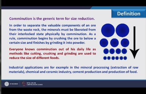 (Refer Slide Time: 03:10) The industrial application for this comminution is in mineral processing where we have extract the raw material from the ore, it is also