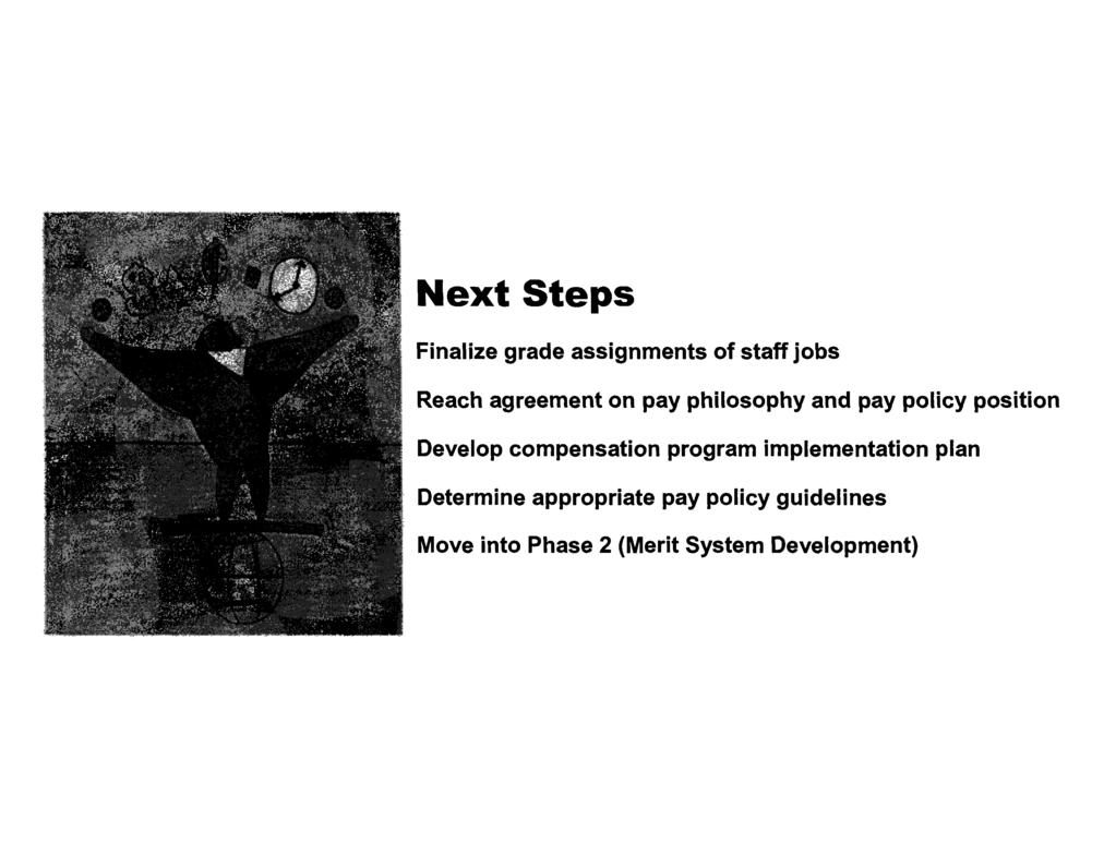 Next Steps Finalize grade assignments of staff jobs Reach agreement on pay philosophy and pay policy position Develop