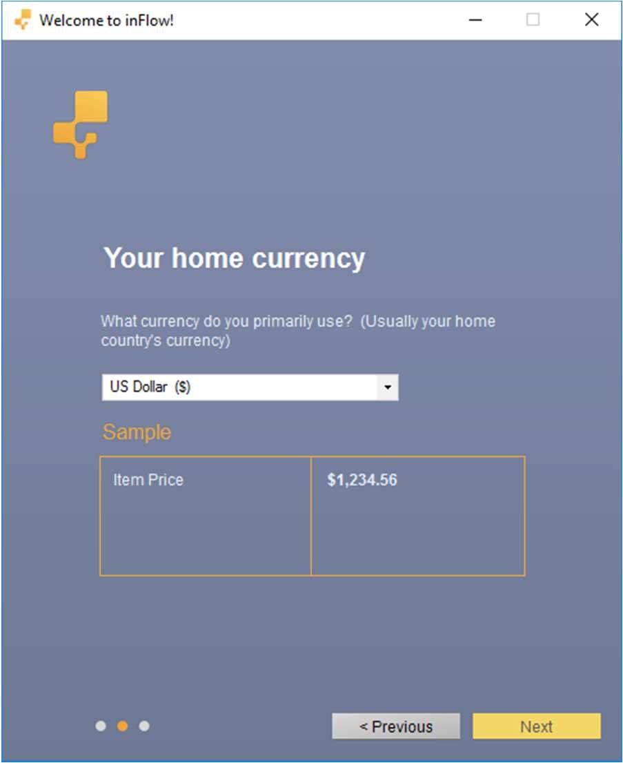 1.0 First-time setup If this is your first time using inflow, follow the first-time setup! Click Next on the welcome screen to start. Choose your home currency from the drop-down list.