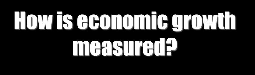 How is economic growth measured?