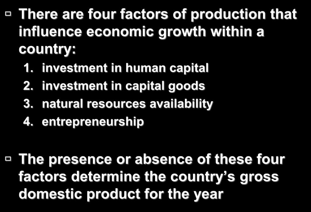 Economic Growth There are four factors of production that influence economic growth within a country: 1. investment in human capital 2.