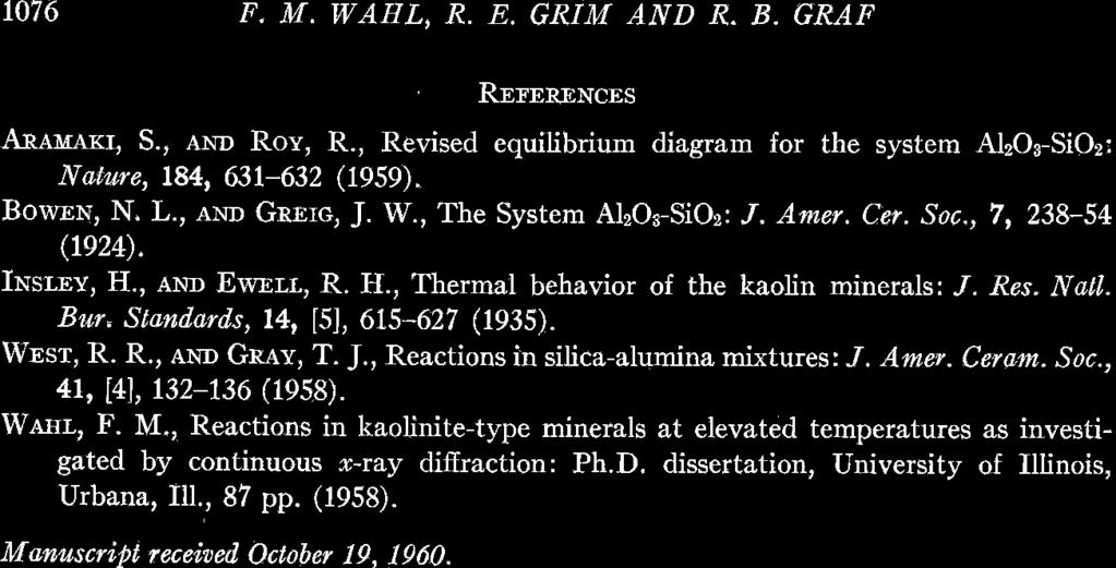 1076 F. M. WAHL, R. E, GRIM AND R. B. GRAF, RnlnReNcns ARAuAr4 S., axo Rov, R., Revised equilibrium diagram for the system AlzOrSiOz: Natotre, 184, 631-632 (1959). Bowln, N. L., aro Gnrrc, J. W., The System AlzOc-SiOz: f.