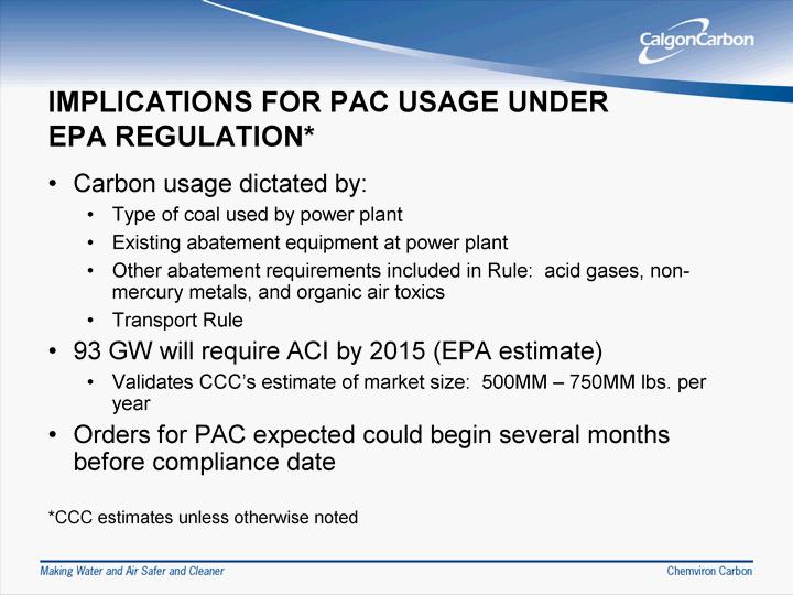 IMPLICATIONS FOR PAC USAGE UNDER EPA REGULATION* Carbon usage dictated by : Type of coal used by power plant Existing ab atemen t equipment at po wer plan t Other abatement requirements includ ed in
