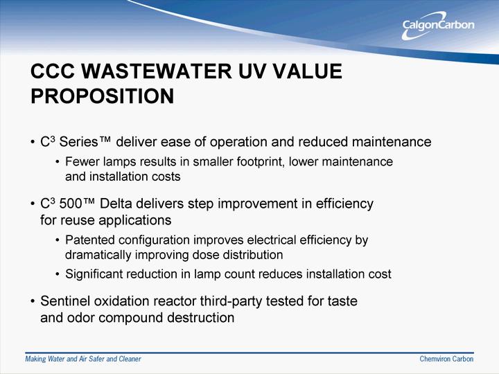 CCC WASTEWATER UV VALUE PROPOSITION C3 Series(tm) d eliver ease of operation an d redu ced maintenance Fewer lamps results in smaller footprint, lower mainten ance and in stallation costs C3 500(tm)