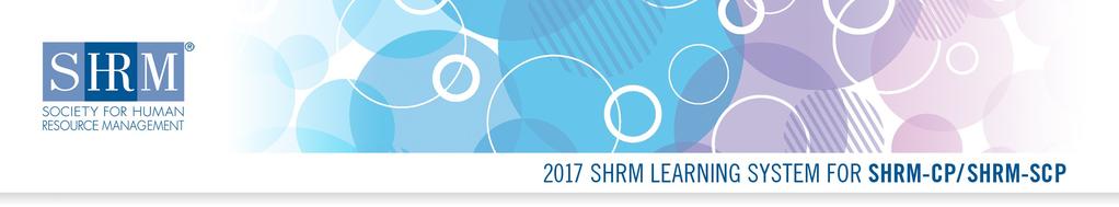 Preparation Tools Designed for Success The 2017 SHRM Learning System delivers the most comprehensive, flexible and effective SHRM-CP and SHRM-SCP exam preparation.