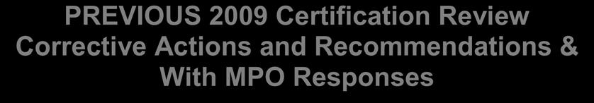 PREVIOUS 2009 Certification Review Corrective Actions and Recommendations & With MPO Responses The following corrective actions and recommendations were identified in the 2009 Certification Report