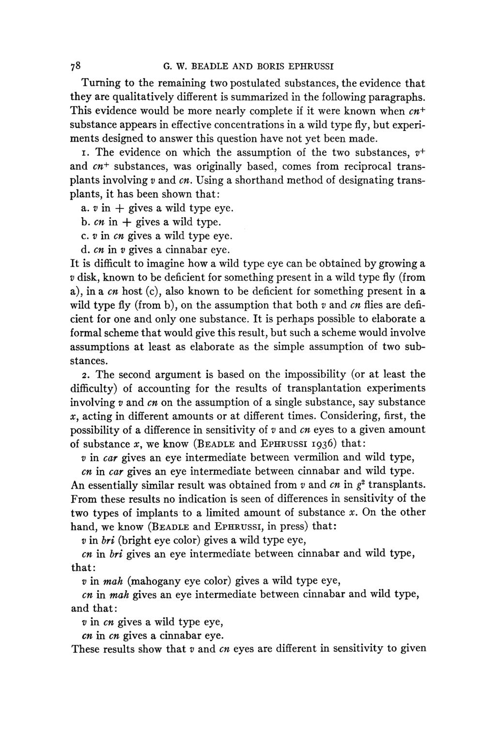 78 G. W. BEADLE AND BORIS EPHRUSSI Turning to the remaining two postulated substances, the evidence that they are qualitatively different is summarized in the following paragraphs.