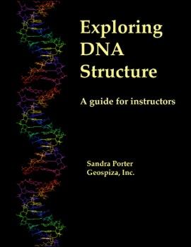Exploring DNA Structure: A guide for instructors, by Sandra Porter ISBN: 0976384620 Publisher: Geospiza Paperback Wire-O binding, 190 pp Pub.