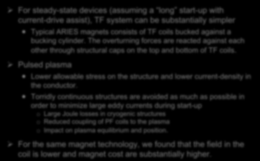 Magnet systems for steady-state devices can be quite simpler For steady-state devices (assuming a long start-up with current-drive assist), TF system can be substantially simpler Typical ARIES