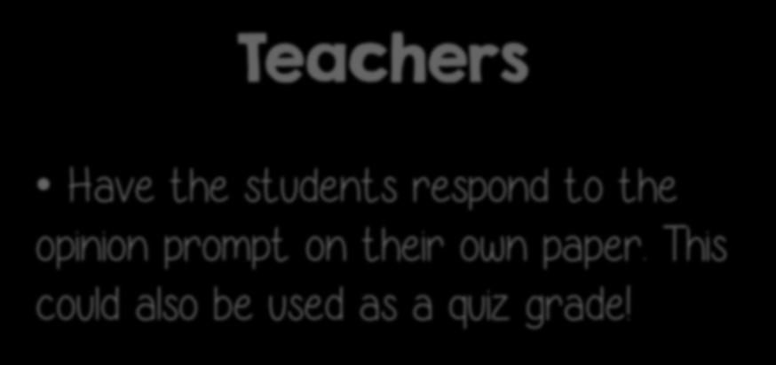 Teachers Have the students respond to the opinion prompt