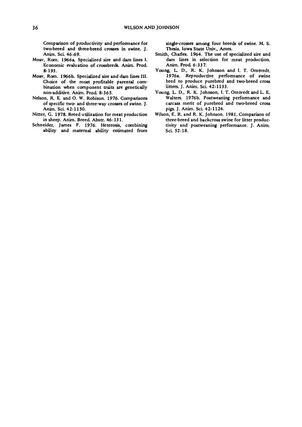 36 WILSON AND JOHNSON Comparison of productivity and performance for two-breed and three-breed crosses in swine. J. Anim. Sci. 46:69. Moav, Rom. 1966a. Specialized sire and clam lines I.