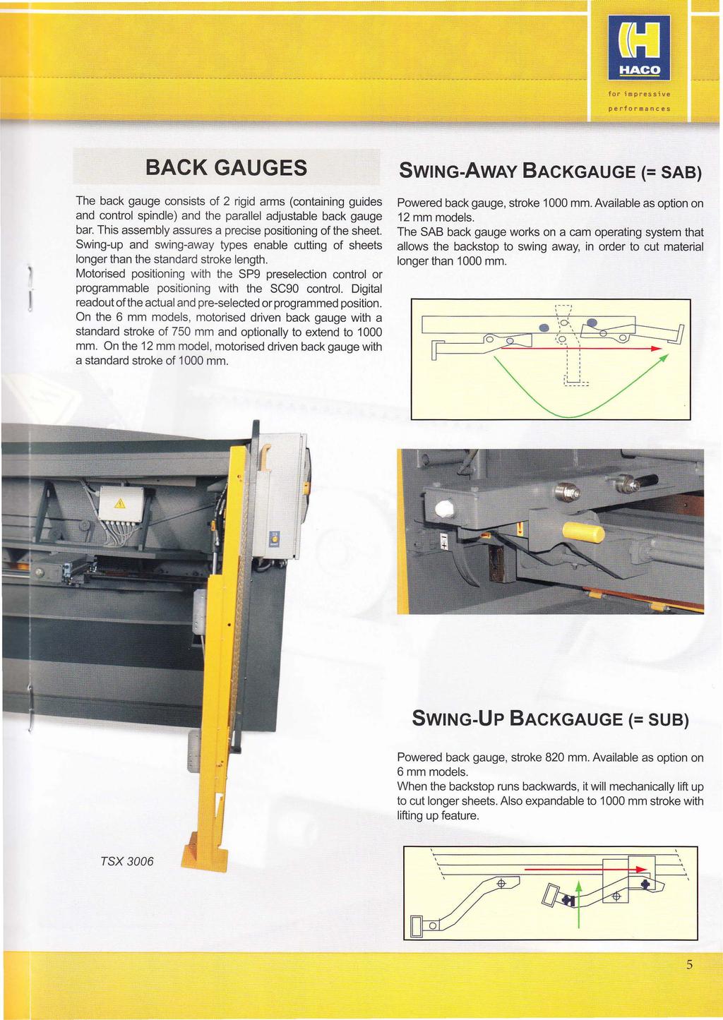 BACK GAUGES The back gauge consists of 2 rigid arms (containing guides and control spindle) and the parallel adjustable back gauge bar. This assembly assures a precise positioning of the sheet.