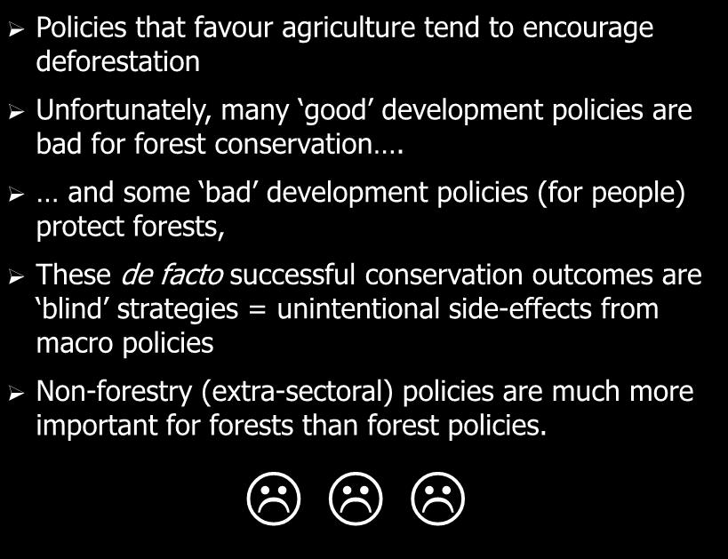 Main Policy Conclusions Policies that favour agriculture tend to encourage deforestation Unfortunately, many good development policies are bad for forest conservation.