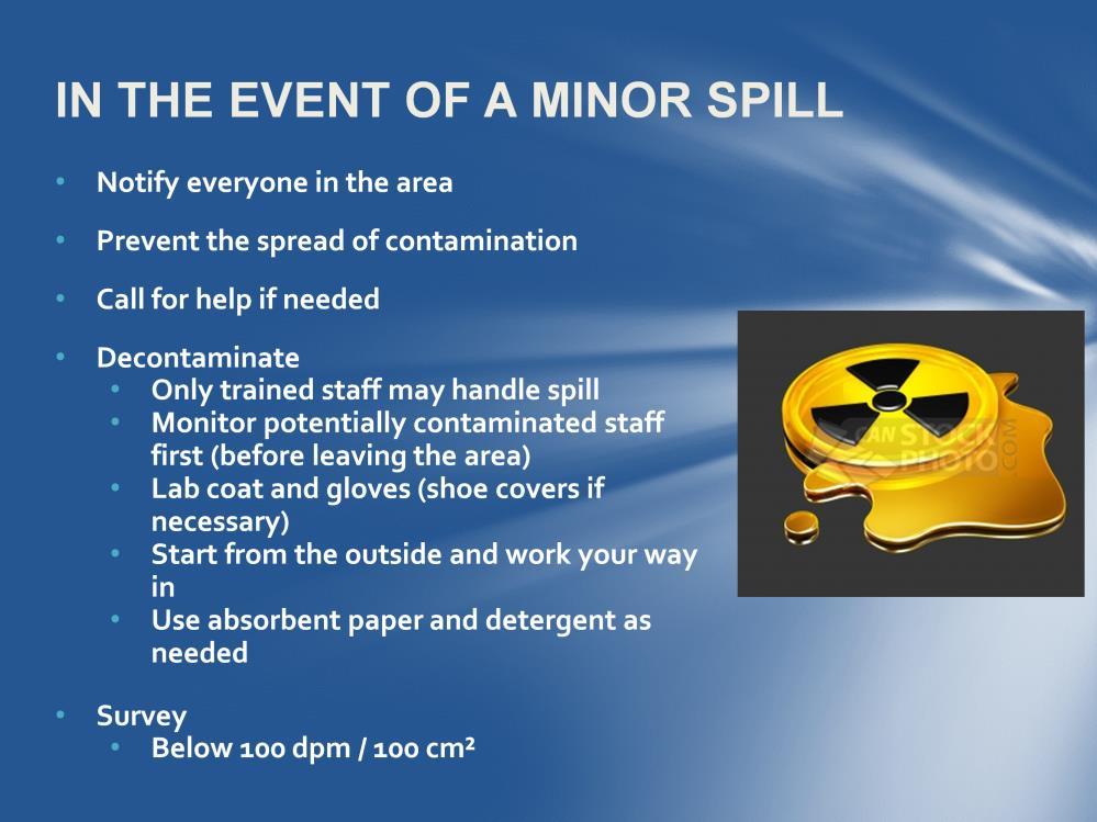 In the Event of a minor spill, specific items to remember are: notify everyone in the area that there has been a spill; prevent the spread of contamination as best you can.