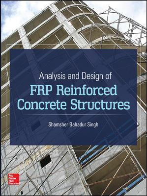 ANALYSIS AND DESIGN OF FRP REINFORCED CONCRETE STRUCTURES Shamsher Bahadur Singh The Most Complete FRP Reinforced Concrete Structure Analysis and Design Guide This comprehensive reference provides
