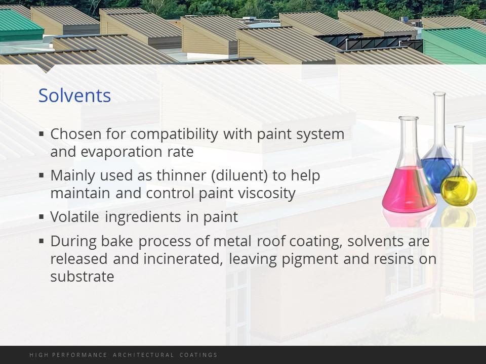 Next, moving onto the solvent category. Solvents are mainly used to promote good application properties thinning the paint to control its viscosity, flow and leveling.