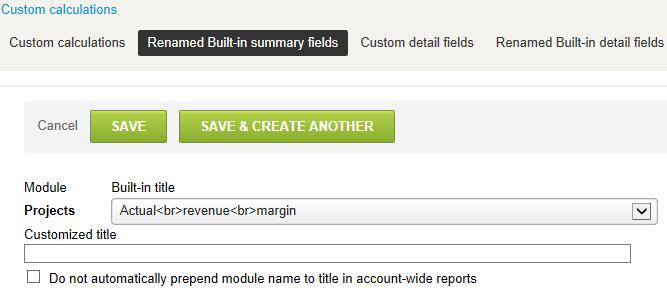 Reports 281 To create a Renamed built-in detail fields: 1. Go to Administration > Global Settings > Custom calculations. 2. Click the Renamed Built-in detail fields link. 3.