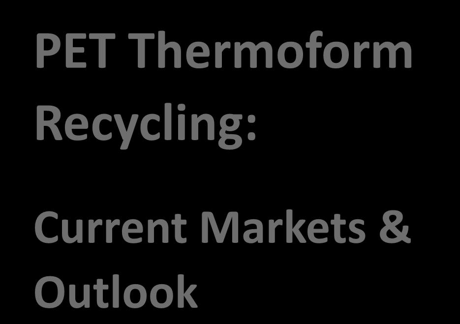 PET Thermoform Recycling: Current Markets & Outlook