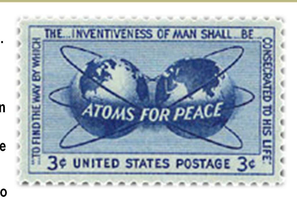 Atoms for Peace, continued International Atomic Energy Agency created by Atoms for Peace Program.