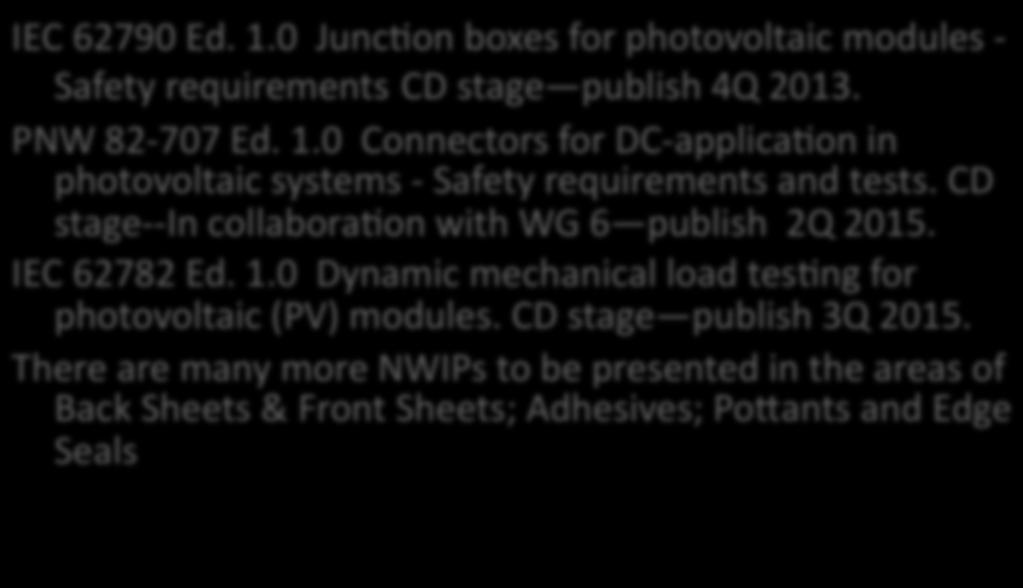 Working Group 2- - Modules non- Concen. IEC 62790 Ed. 1.0 JuncDon boxes for photovoltaic modules - Safety requirements CD stage publish 4Q 2013. PNW 82-707 Ed. 1.0 Connectors for DC- applicadon in photovoltaic systems - Safety requirements and tests.