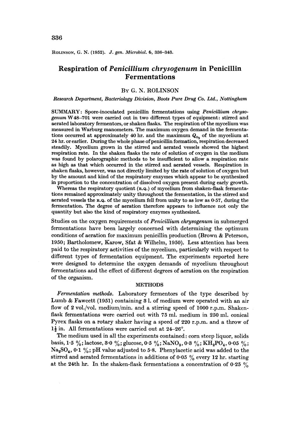 336 ROLINSON, G. N. (1952). J. gen. Microbiol. 6, 336-343. Respiration of Penicillium chrysogenum in Penicillin Fer rnent at ions BY G. N. ROLINSON Research Department, Bacteriology Division, Boots Pure Drug Co.