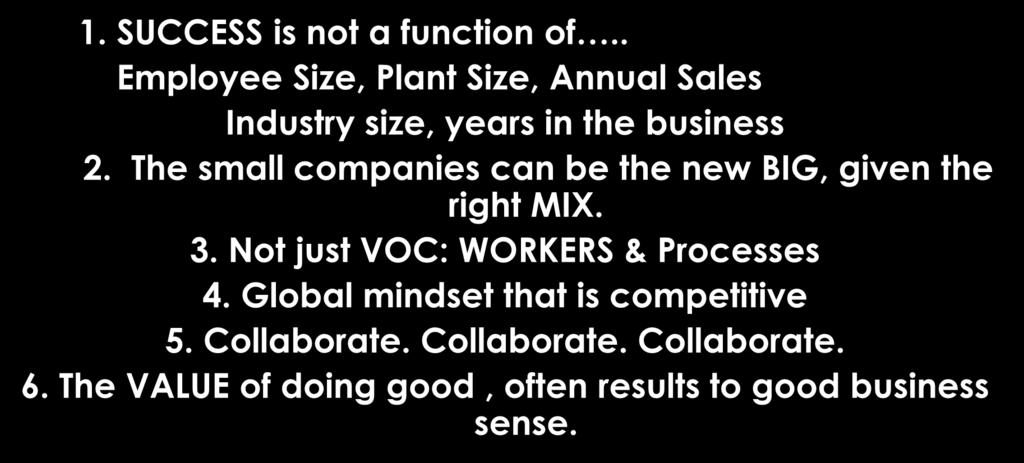 Take away points: 1. SUCCESS is not a function of.. Employee Size, Plant Size, Annual Sales Industry size, years in the business 2.