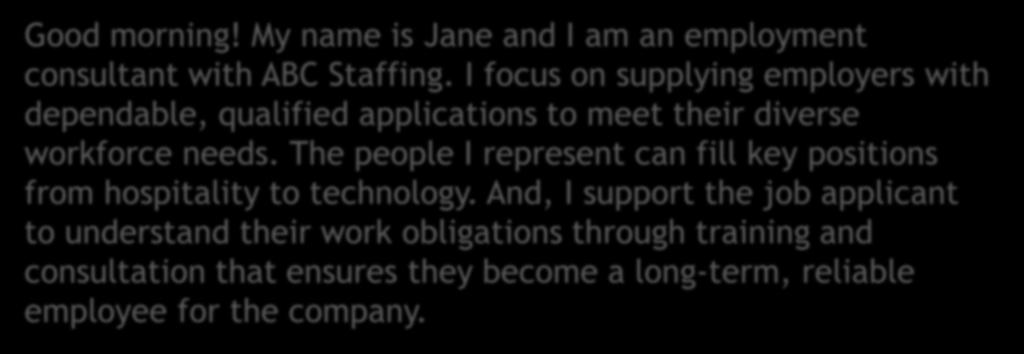 Example: Good morning! My name is Jane and I am an employment consultant with ABC Staffing.