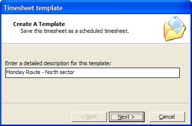 Timesheets 3. The Timesheet Template wizard appears. Enter a name for the scheduled timesheet. 4. Click Next, the click Finish.