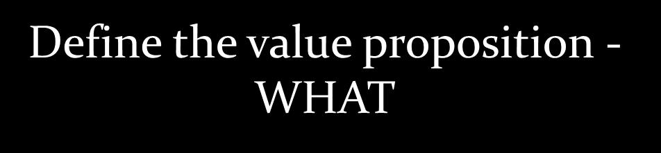 Three V s Approach to Marketing Define the value segment - WHO Define the value proposition - WHAT