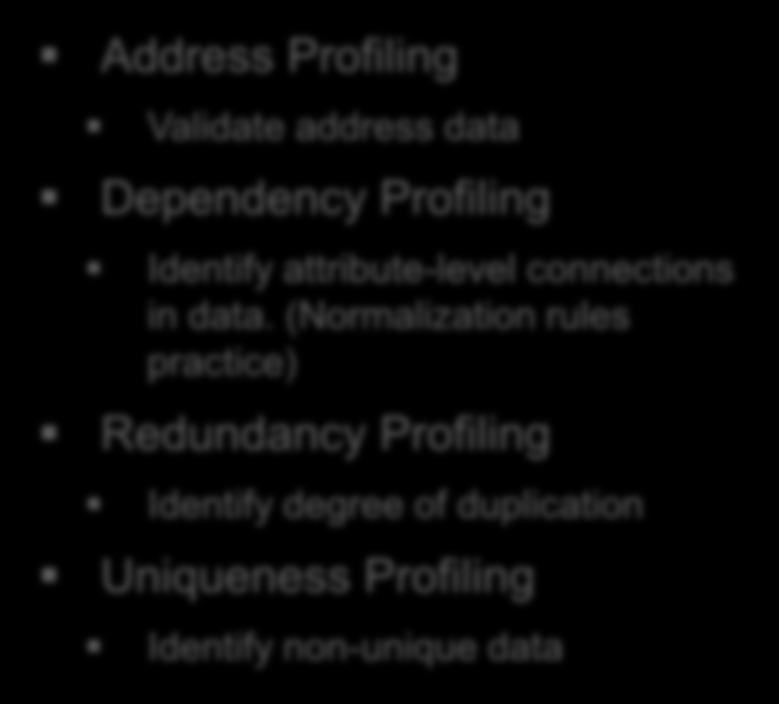 Advanced profiling Redundancy Profiling Address Profiling Validate address data Dependency Profiling Identify attribute-level connections in data.