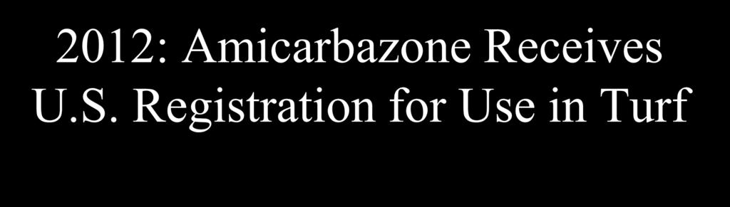 2012: Amicarbazone Receives U.S.