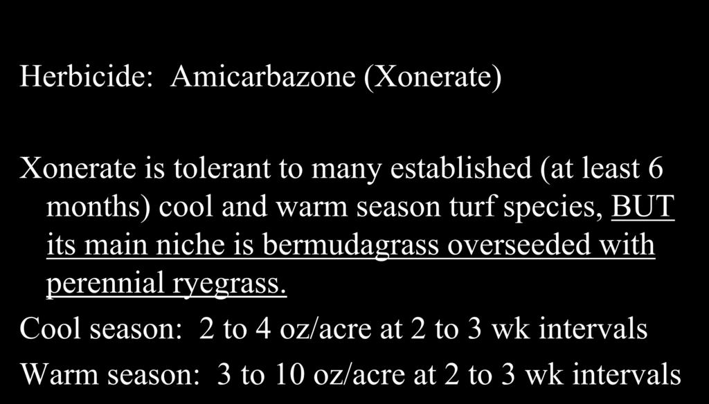 Poa annua Control and Seedhead Suppression in Overseeded Bermuda Herbicide: Amicarbazone (Xonerate) Xonerate is tolerant to many established (at least 6 months) cool and warm season