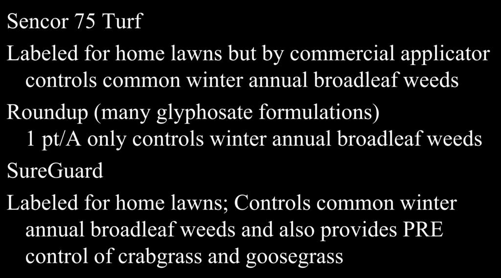 Perennial and Winter Annual Broadleaf Weeds: Poa annua Sencor 75 Turf Labeled for home lawns but by commercial applicator controls common winter annual broadleaf weeds Roundup (many glyphosate