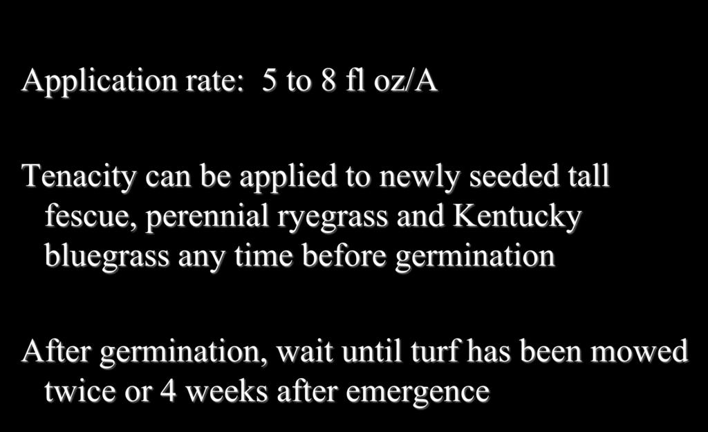 Fall-Seeded Lawns: Tenacity Application rate: 5 to 8 fl oz/a Tenacity can be applied to newly seeded tall fescue, perennial ryegrass