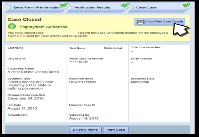 Record the case verification number on the employee s Form I-9, or print the case details and file it with the employee s Form I-9. This completes the E-Verify verification process.
